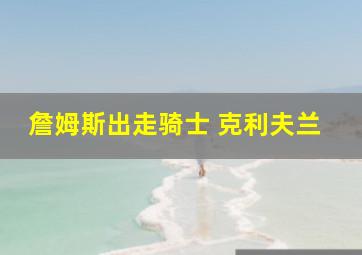 詹姆斯出走骑士 克利夫兰